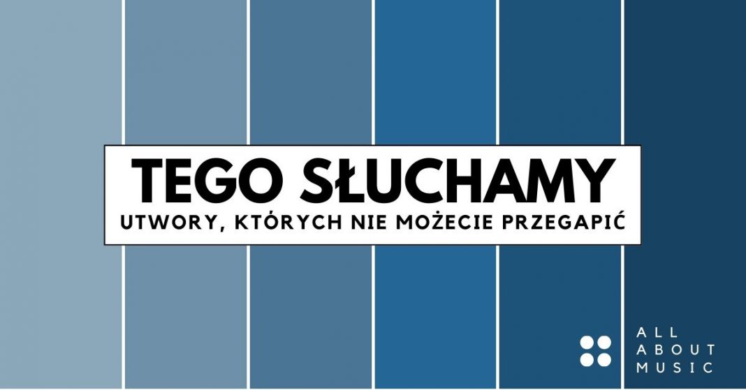 Tego słuchamy: Utwory, których nie możecie przegapić (Tydzień 286) Tego słuchamy: Utwory, których nie możecie przegapić (Tydzień 286)